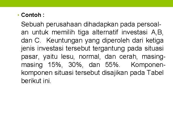  • Contoh : Sebuah perusahaan dihadapkan pada persoalan untuk memilih tiga alternatif investasi