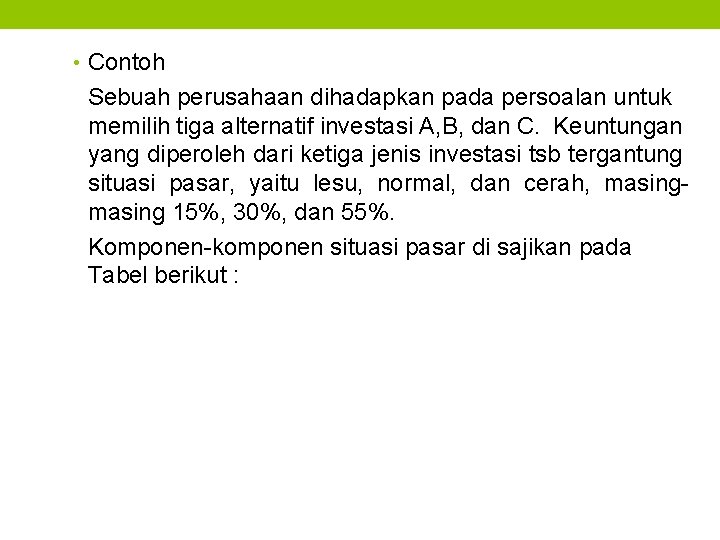  • Contoh Sebuah perusahaan dihadapkan pada persoalan untuk memilih tiga alternatif investasi A,