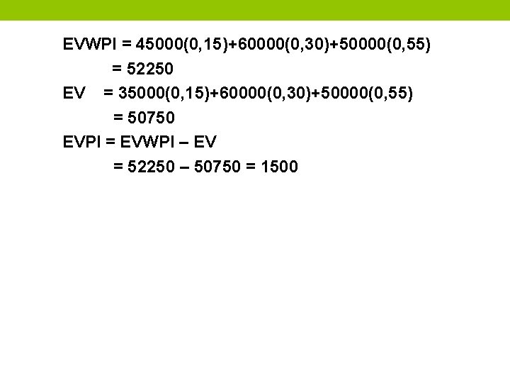 EVWPI = 45000(0, 15)+60000(0, 30)+50000(0, 55) = 52250 EV = 35000(0, 15)+60000(0, 30)+50000(0, 55)
