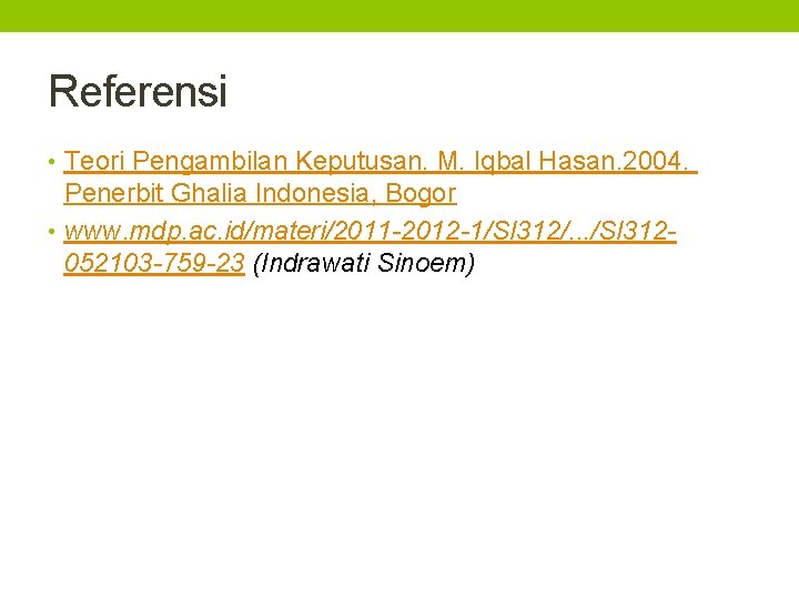 Referensi • Teori Pengambilan Keputusan. M. Iqbal Hasan. 2004. Penerbit Ghalia Indonesia, Bogor •