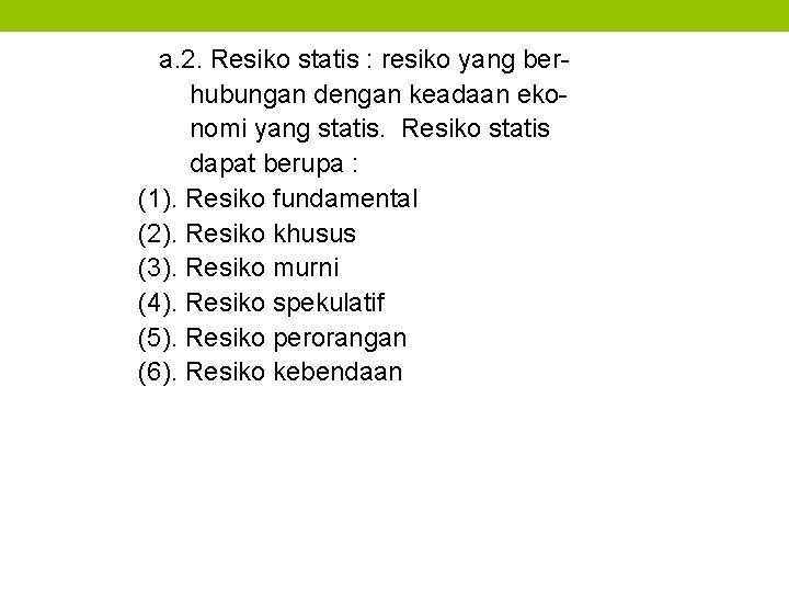 a. 2. Resiko statis : resiko yang berhubungan dengan keadaan ekonomi yang statis. Resiko