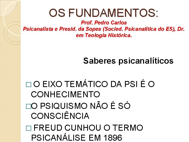 OS FUNDAMENTOS: Prof. Pedro Carlos Psicanalista e Presid. da Sopes (Socied. Psicanalítica do ES),