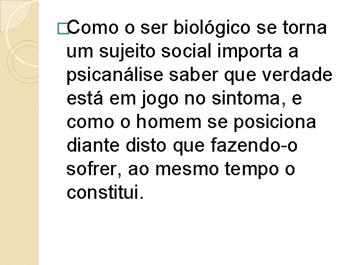 �Como o ser biológico se torna um sujeito social importa a psicanálise saber que