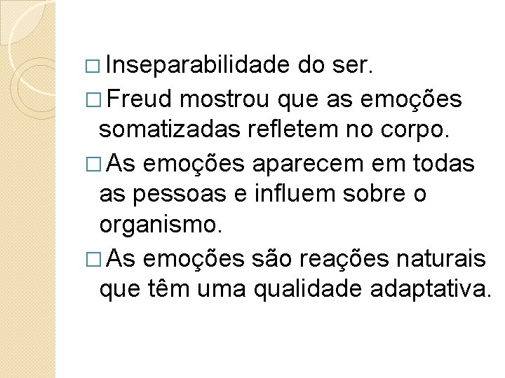 � Inseparabilidade do ser. � Freud mostrou que as emoções somatizadas refletem no corpo.