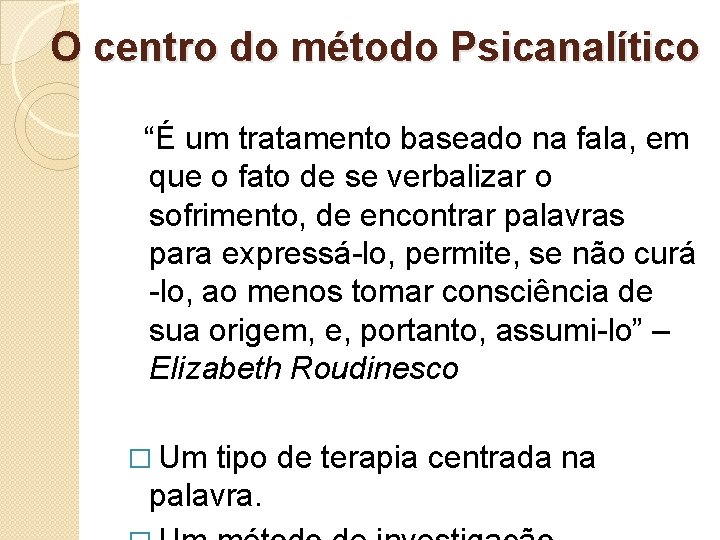 O centro do método Psicanalítico “É um tratamento baseado na fala, em que o