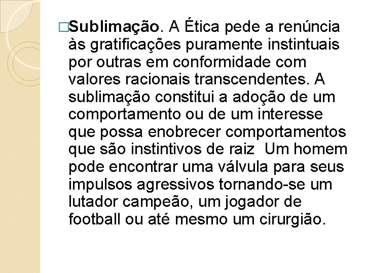 �Sublimação. A Ética pede a renúncia às gratificações puramente instintuais por outras em conformidade