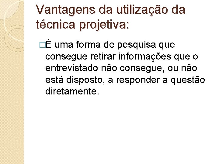Vantagens da utilização da técnica projetiva: �É uma forma de pesquisa que consegue retirar