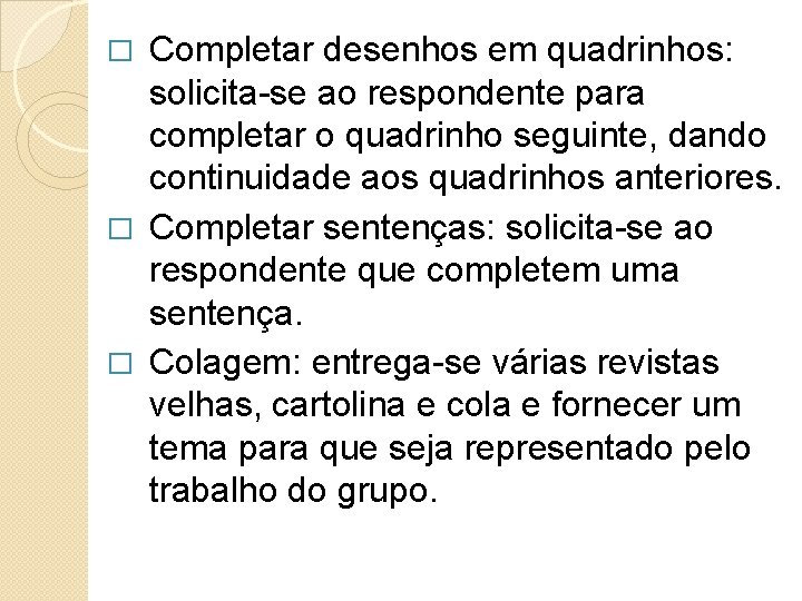 Completar desenhos em quadrinhos: solicita-se ao respondente para completar o quadrinho seguinte, dando continuidade