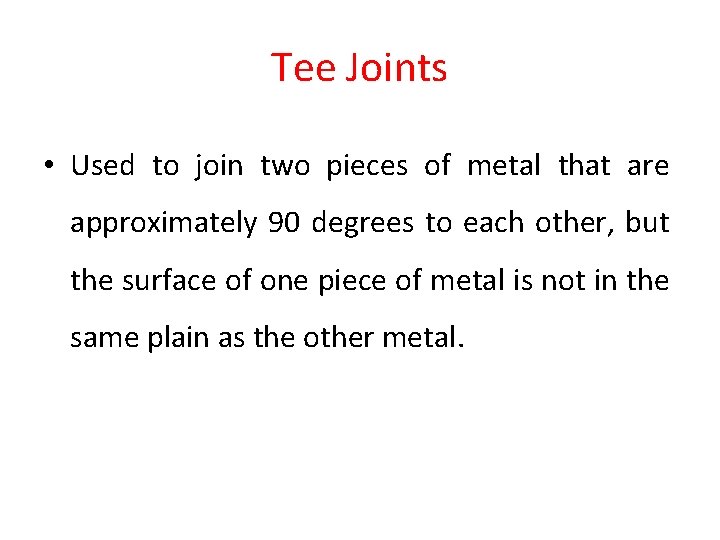Tee Joints • Used to join two pieces of metal that are approximately 90