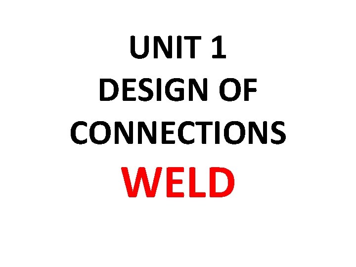UNIT 1 DESIGN OF CONNECTIONS WELD 