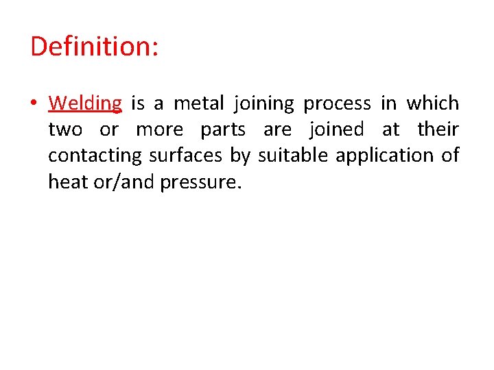 Definition: • Welding is a metal joining process in which two or more parts