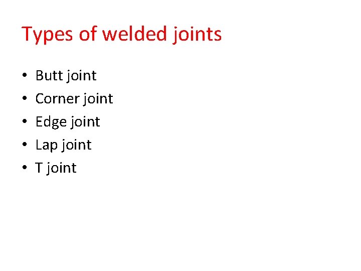 Types of welded joints • • • Butt joint Corner joint Edge joint Lap