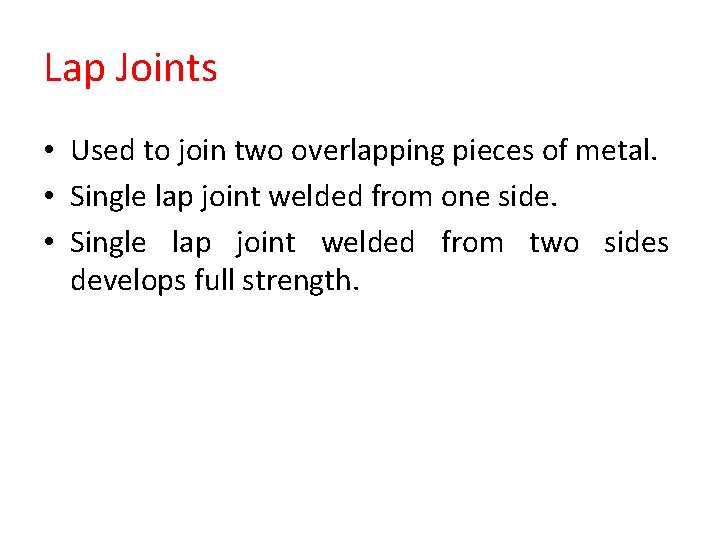 Lap Joints • Used to join two overlapping pieces of metal. • Single lap