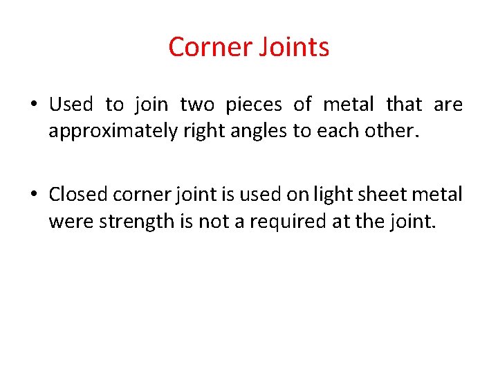 Corner Joints • Used to join two pieces of metal that are approximately right