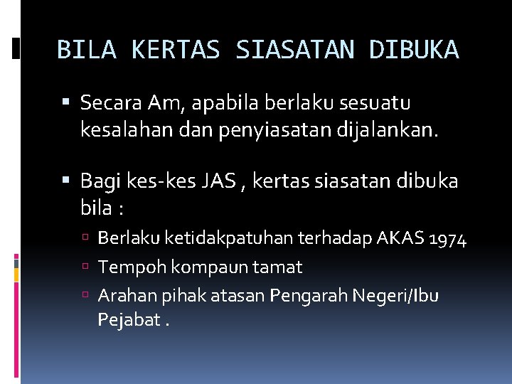 BILA KERTAS SIASATAN DIBUKA Secara Am, apabila berlaku sesuatu kesalahan dan penyiasatan dijalankan. Bagi BILA KERTAS SIASATAN DIBUKA Secara Am, apabila berlaku sesuatu kesalahan dan penyiasatan dijalankan. Bagi