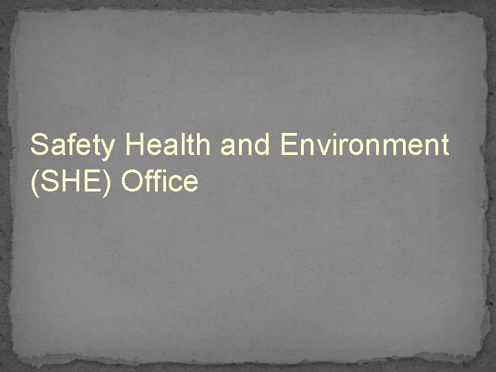 Safety Health and Environment (SHE) Office 