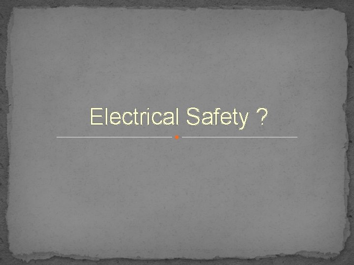 Electrical Safety ? 