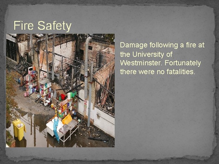 Fire Safety Damage following a fire at the University of Westminster. Fortunately there were