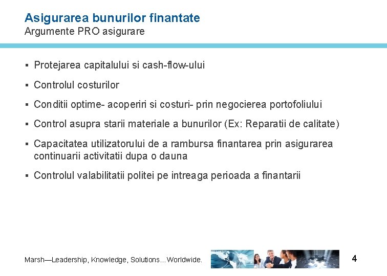 Asigurarea bunurilor finantate Argumente PRO asigurare § Protejarea capitalului si cash-flow-ului § Controlul costurilor