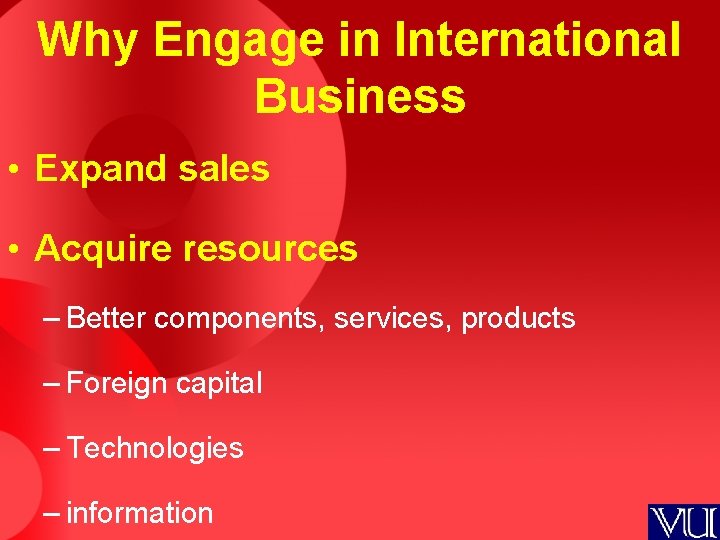 Why Engage in International Business • Expand sales • Acquire resources – Better components,