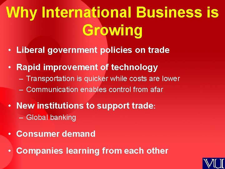 Why International Business is Growing • Liberal government policies on trade • Rapid improvement