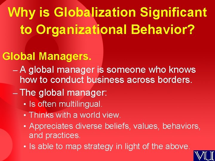 Why is Globalization Significant to Organizational Behavior? Global Managers. – A global manager is