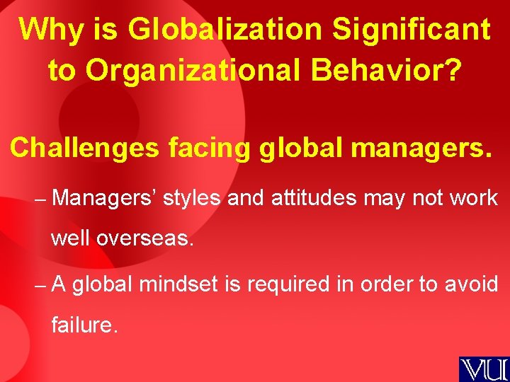 Why is Globalization Significant to Organizational Behavior? Challenges facing global managers. – Managers’ styles