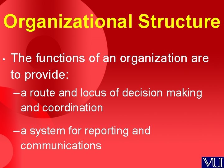 Organizational Structure • The functions of an organization are to provide: – a route