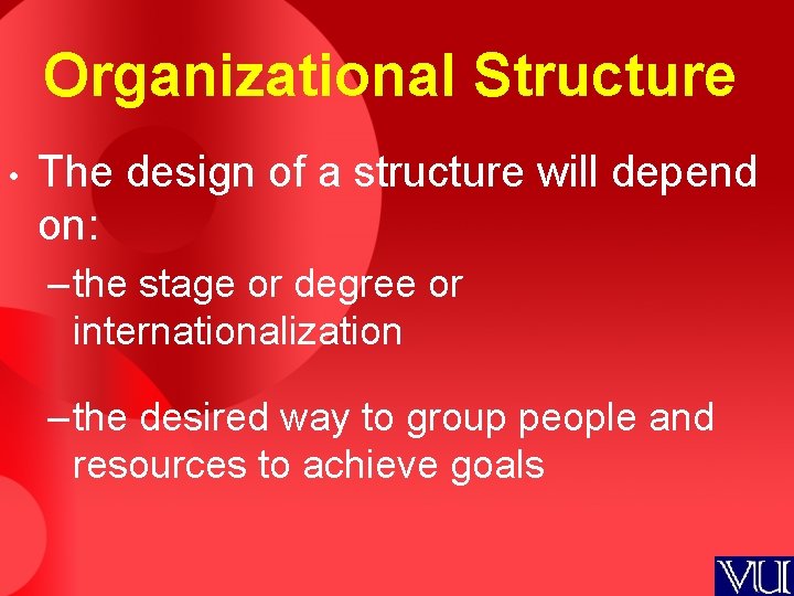 Organizational Structure • The design of a structure will depend on: – the stage