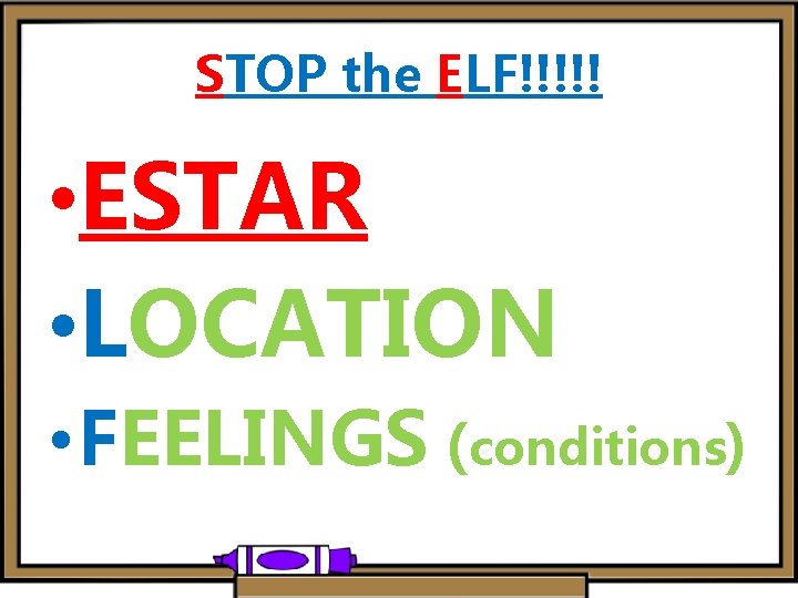 STOP the ELF!!!!! • ESTAR • LOCATION • FEELINGS (conditions) 