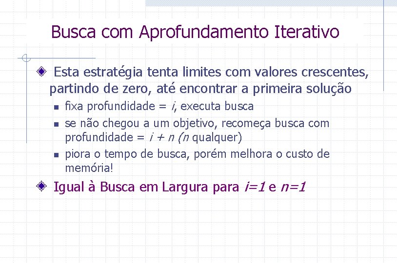 Busca com Aprofundamento Iterativo Esta estratégia tenta limites com valores crescentes, partindo de zero,