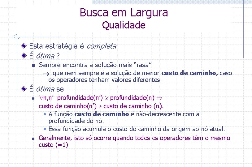 Busca em Largura Qualidade Esta estratégia é completa É ótima ? n Sempre encontra