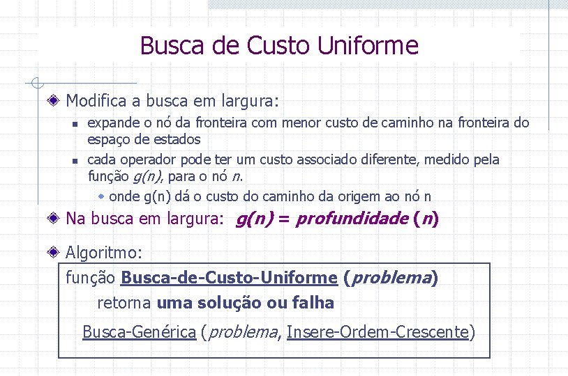 Busca de Custo Uniforme Modifica a busca em largura: n n expande o nó