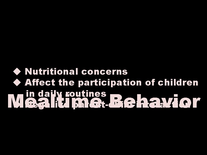 u Nutritional concerns u Affect the participation of children in daily routines u Negative