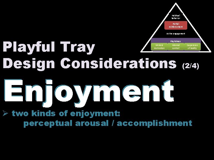 Habitual behavior Partial reinforcement Active engagement Playful Tray Design Considerations (2/4) ` Playfulness Intrinsic