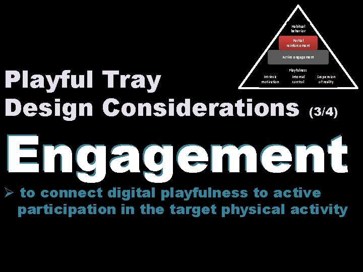 Habitual behavior Partial reinforcement Active engagement Playful Tray Design Considerations (3/4) ` Playfulness Intrinsic