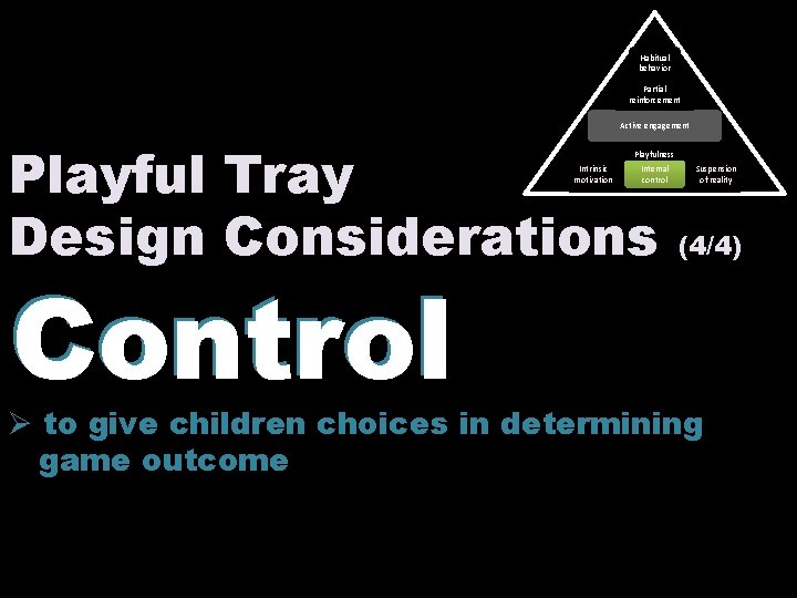 Habitual behavior Partial reinforcement Active engagement Playful Tray Design Considerations (4/4) ` Playfulness Intrinsic