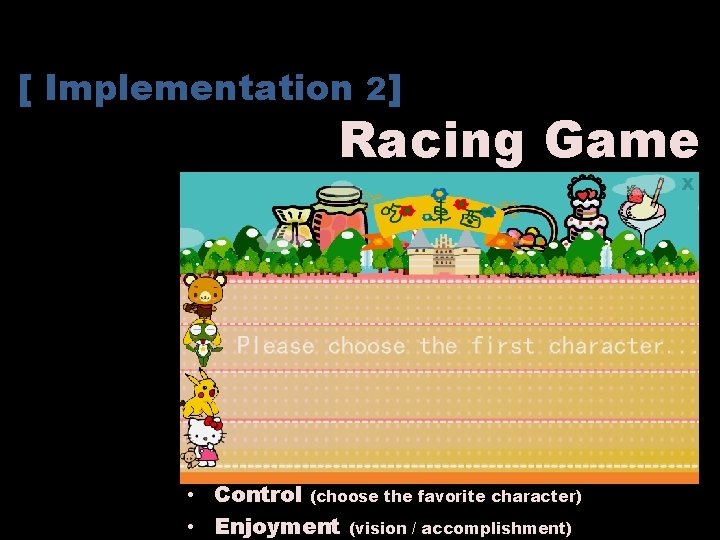 [ Implementation 2] Racing Game • Control (choose the favorite character) • Enjoyment (vision