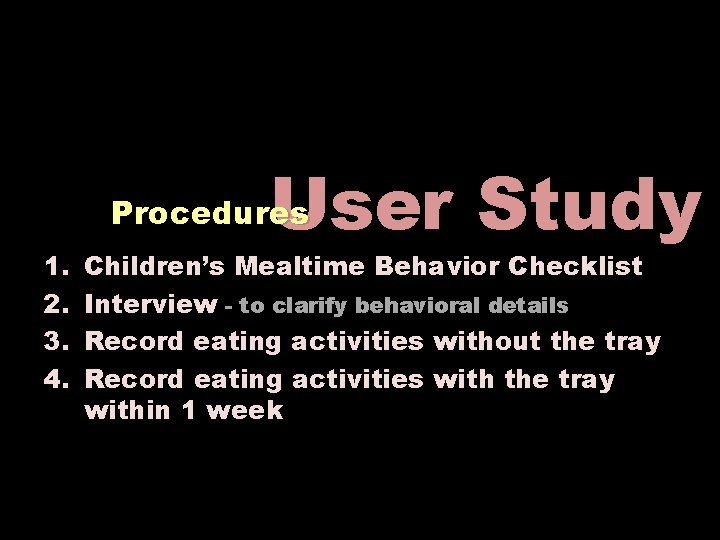 User Study Procedures 1. 2. 3. 4. Children’s Mealtime Behavior Checklist Interview - to