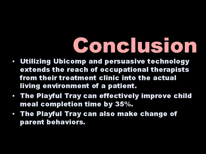 Conclusion • Utilizing Ubicomp and persuasive technology extends the reach of occupational therapists from