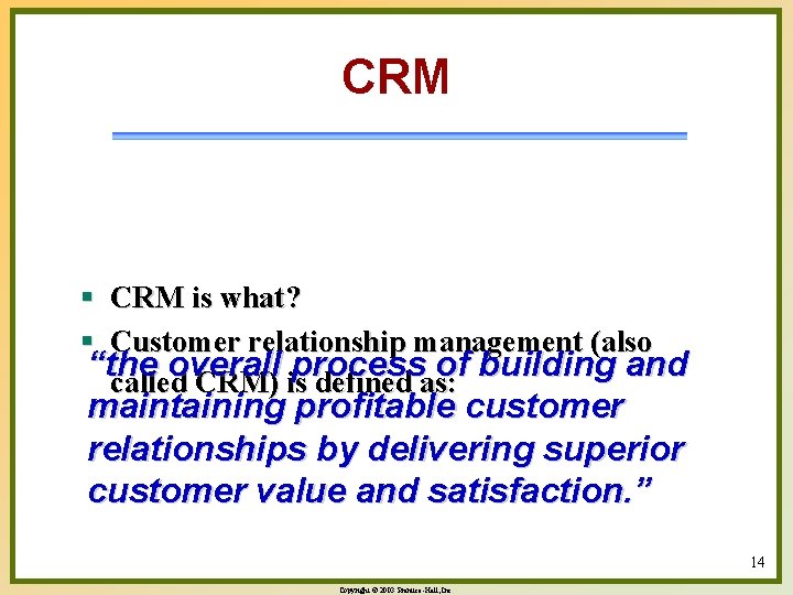 CRM § CRM is what? § Customer relationship management (also “the overall process of