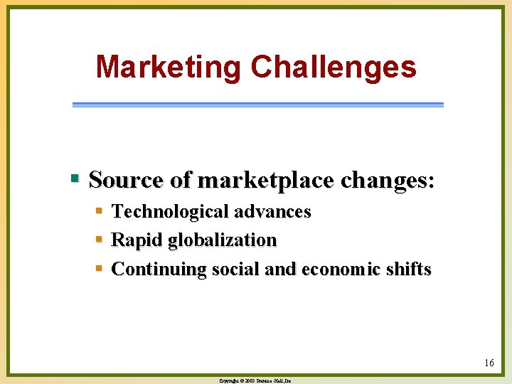 Marketing Challenges § Source of marketplace changes: § Technological advances § Rapid globalization §