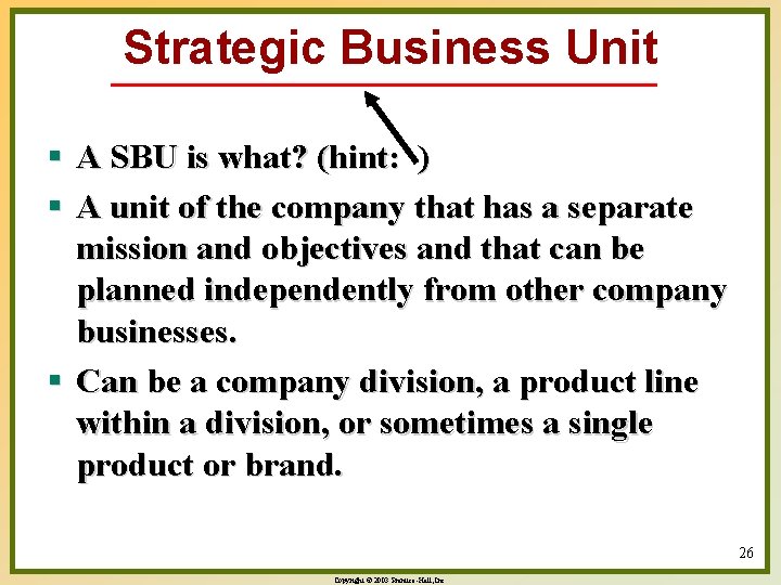 Strategic Business Unit § A SBU is what? (hint: ) § A unit of