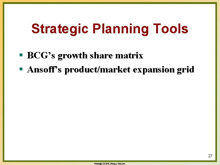 Strategic Planning Tools § BCG’s growth share matrix § Ansoff’s product/market expansion grid 27