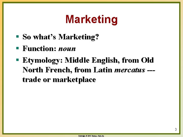Marketing § So what’s Marketing? § Function: noun § Etymology: Middle English, from Old