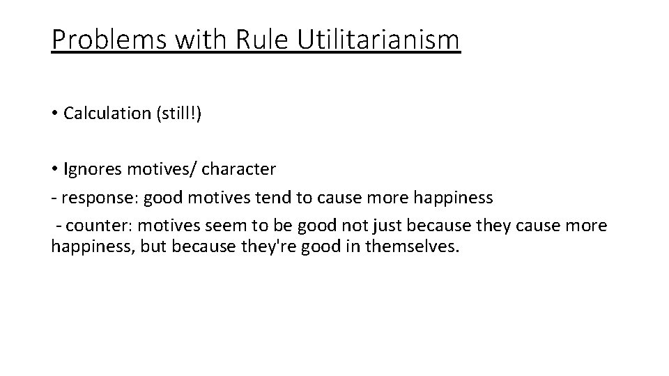 Problems with Rule Utilitarianism • Calculation (still!) • Ignores motives/ character - response: good