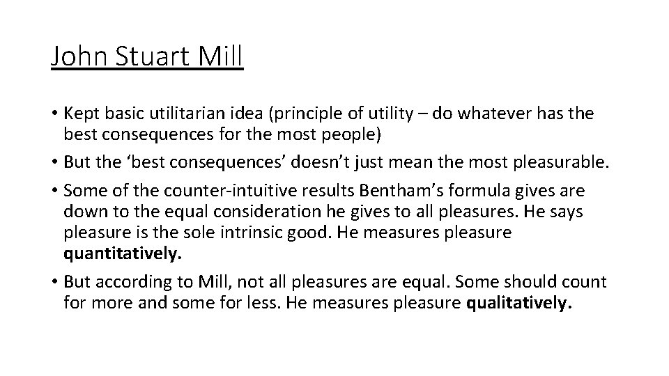 John Stuart Mill • Kept basic utilitarian idea (principle of utility – do whatever