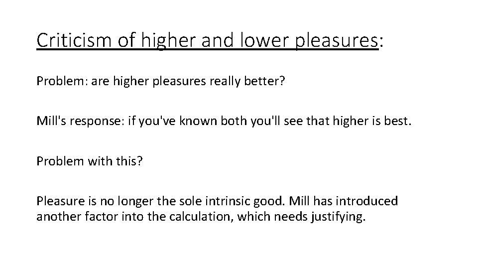 Criticism of higher and lower pleasures: Problem: are higher pleasures really better? Mill's response: