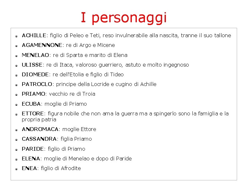 I personaggi q ACHILLE: figlio di Peleo e Teti, reso invulnerabile alla nascita, tranne