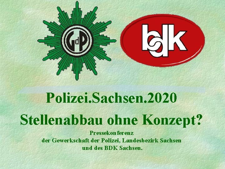 Polizei. Sachsen. 2020 Stellenabbau ohne Konzept? Pressekonferenz der Gewerkschaft der Polizei, Landesbezirk Sachsen und